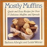 Mostly Muffins: Quick and Easy Recipes for Over 75 Delicious Muffins and Spreads by Barbara Albright, Leslie Weiner
