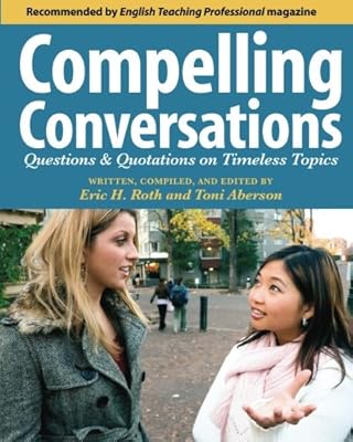 Compelling Conversations: Questions and Quotations on Timeless Topics- An Engaging ESL Textbook for Advanced Students