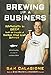 Brewing Up a Business: Adventures in Beer from the Founder of Dogfish Head Craft Brewery by Sam Calagione