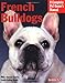French Bulldogs: Everything About Purchase, Care, Nutrition, Behavior, And Training, Filled With Full-Color Photographs (Complete Pet Owner's Manual)