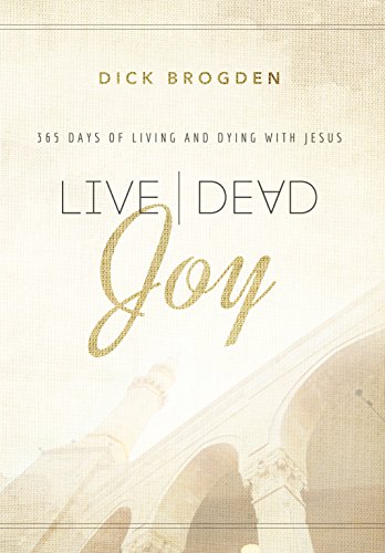 Live Dead Joy: 365 Days of Living and Dying with Jesus by Dick Brogden