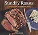 Sunday Roasts: A Year's Worth of Mouthwatering Roasts, from Old-Fashioned Pot Roasts to Glorious Turkeys, and Legs of Lamb