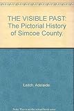 Front cover for the book The visible past : the pictorial history of Simcoe County by Adelaide Leitch