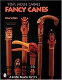 Tom Wolfe Carves Fancy Canes (Schiffer Book for Collectors) by