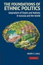 The Foundations of Ethnic Politics: Separatism of States and Nations in Eurasia and the World (Cambridge Studies in Comparative Politics)