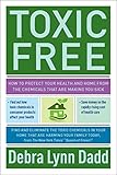 Toxic Free: How to Protect Your Health and Home from the Chemicals ThatAre Making You Sick by