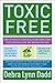 Toxic Free: How to Protect Your Health and Home from the Chemicals ThatAre Making You Sick by