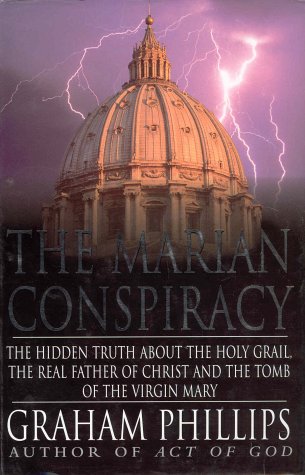 The Marian conspiracy: The hidden truth about the Holy Grail, the real father of Christ, and the tom by Graham Phillips (Hardcover)