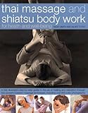 Image de Thai Massage & Shiatsu Body Work: Massage, Yoga, Acupressure And Stretches For Physical And Mental Health, Shown In Over 600 Step-By-Step Photographs