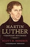 Martin Luther: Visionary Reformer