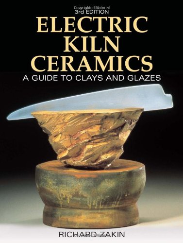 Electric Kiln Ceramics: A Guide to Clays and Glazes by Richard Zakin