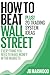 How to Beat Wall Street: Everything You Need To Make Money In The Markets: Plus! 20 Trading System Ideas