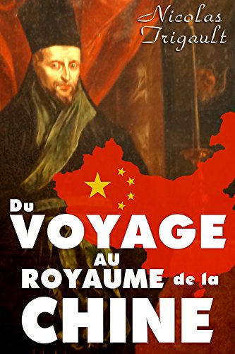 Du Voyage au royaume de la Chine: Nicolas Trigault - Christianisme - Asie - 1616 (French Edition) by Nicolas Trigault