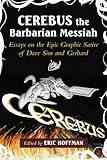 Cerebus the Barbarian Messiah: Essays on the Epic Graphic Satire of Dave Sim and Gerhard by Eric Hoffman, Eric Hoffman