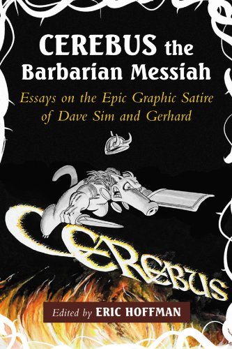 Cerebus the Barbarian Messiah: Essays on the Epic Graphic Satire of Dave Sim and Gerhard by Eric Hoffman