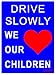 Drive Slowly - WE Love Our Children - Large 18