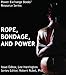 Ropes, Bondage, and Power: Power Exchange Books' Resource Series