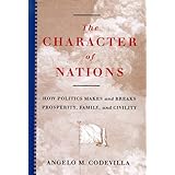 The Character Of Nations: How Politics Makes And Breaks Prosperity, Family, And Civility