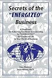 Secrets of the Energized Business : A Handbook for Achieving Excellence in Leadership by Energizing the Quality of Life in Your World of Business, Blostone, Ivan and Abbott, Joyce, 193005629X