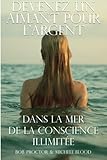 Devenez Un Aimant Pour L'argent Dans La Mer De La Conscience Illimitee (French Edition) by