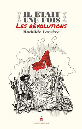 Il Etait Une Fois Les Revolutions Histoire French Edition Larrere Mathilde Amazon Com Books