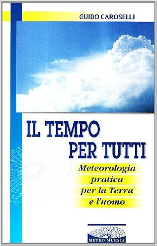 Amazon It Il Tempo Per Tutti Meteorologia Pratica Per La Terra E L Uomo Caroselli Guido Libri