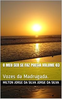 Livro O Meu Ser se Faz Poesia Volume 03: Vozes da Madrugada.