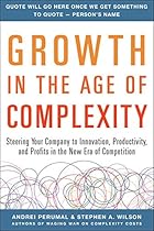 Growth in the Age of Complexity: Steering Your Company to Innovation, Productivity, and Profits in the New Era of Competition (Business Books) Growth in the Age of Complexity: Steering Your Company to Innovation, Productivity, and Profits in the New Era of Competition (Business Books)