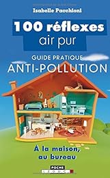 100 réflexes air pur : Guide pratique anti-pollution, à la maison, au bureau