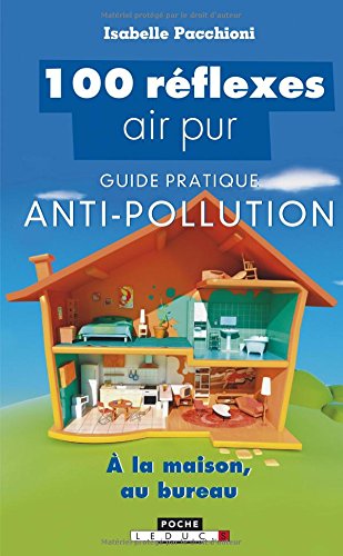 100 réflexes air pur : Guide pratique anti-pollution, à la maison, au bureau
