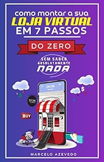 Livro Como Montar a Sua Loja Virtual em 7 Passos do Zero: Mesmo que não saiba absolutamente nada