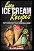 EASY ICE CREAM RECIPES: Top 10 Recipes Your Kids Will Love by R.L. Williams