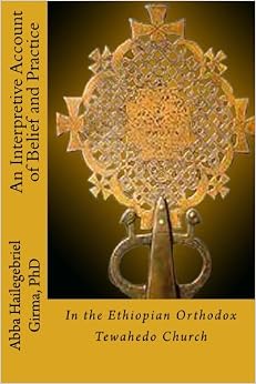 An Interpretive Account of Belief and Practice: in the Ethiopian Orthodox Tewahedo Church An Interpretive Account of Belief and Practice: in the Ethiopian Orthodox Tewahedo Church