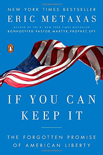 If You Can Keep It: The Forgotten Promise of American Liberty, by Eric Metaxas