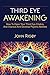 Third Eye Awakening: The third eye, techniques to open the third eye, how to enhance psychic abilities, and much more!