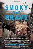 Smoky the Brave: How a Feisty Yorkshire Terrier Mascot Became a Comrade-in-Arms during World War II by Damien Lewis