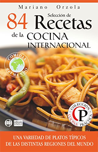 SELECCIÓN DE 84 RECETAS DE LA COCINA INTERNACIONAL: Una variedad de platos típicos de las distintas regiones del mundo (Colección Cocina Práctica) (Spanish Edition)
