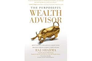 The Purposeful Wealth Advisor: How to Build a Rewarding Career While Helping Clients Achieve Their Dreams