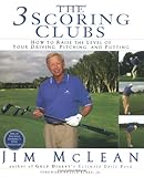 The 3 Scoring Clubs: How to Raise the Level of Your Driving, Pitching, and Putting Games