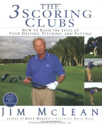 The 3 Scoring Clubs: How to Raise the Level of Your Driving, Pitching, and Putting Games