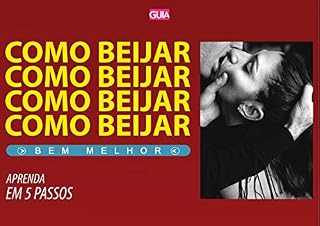 Livro Como Beijar Como Um Profissional: Como Beijar Bem Melhor: Aprenda em 5 Passos