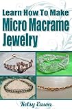 Learn How To Make Micro Macrame Jewelry - Volume 1 by Kelsy Eason