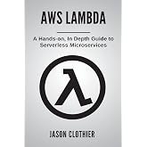 AWS Lambda: A Hands-on, In Depth Guide to Serverless Microservices (Amazon Web Services)