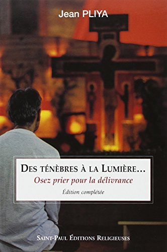 Des ténèbres à la lumière... : Osez prier pour la délivrance by Jean Pliya