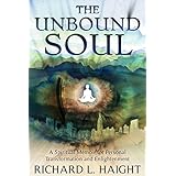 The Unbound Soul: A Spiritual Memoir for Personal Transformation and Enlightenment