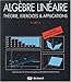 Algèbre linéaire. théorie exercices et applications by 