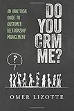 Do you CRM me?: An Analytical Guide to Customer Relationship Management