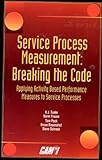 Service Process Measurement : Breaking the Code: Applying Activity Based Performance Measures to Service Processes, CAM-I Service Process Interest Group Staff, 1890783021