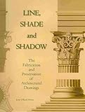 Line, Shade and Shadow: The Fabrication and Preservation of Architectural Drawings by 