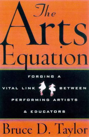 The Arts Equation: Forging a Vital Link Between Performing Artists and Educators by Bruce D. Taylor